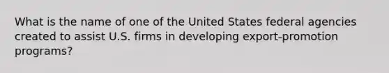 What is the name of one of the United States federal agencies created to assist U.S. firms in developing export-promotion programs?