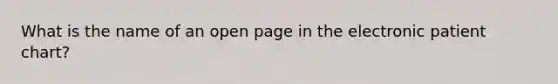 What is the name of an open page in the electronic patient chart?