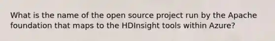 What is the name of the open source project run by the Apache foundation that maps to the HDInsight tools within Azure?