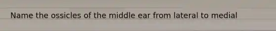 Name the ossicles of the middle ear from lateral to medial