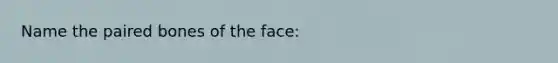 Name the paired bones of the face: