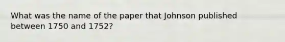 What was the name of the paper that Johnson published between 1750 and 1752?