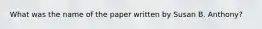 What was the name of the paper written by Susan B. Anthony?