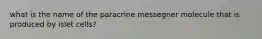 what is the name of the paracrine messegner molecule that is produced by islet cells?