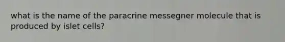 what is the name of the paracrine messegner molecule that is produced by islet cells?