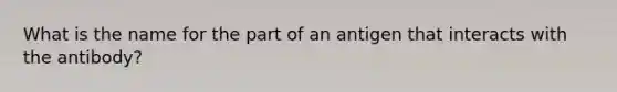 What is the name for the part of an antigen that interacts with the antibody?