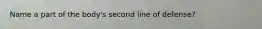 Name a part of the body's second line of defense?