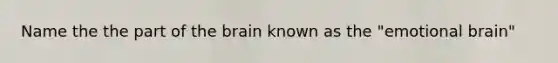 Name the the part of the brain known as the "emotional brain"