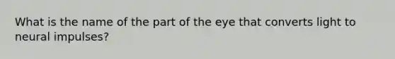 What is the name of the part of the eye that converts light to neural impulses?