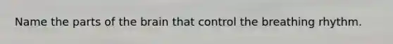 Name the parts of the brain that control the breathing rhythm.