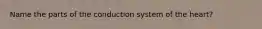 Name the parts of the conduction system of the heart?