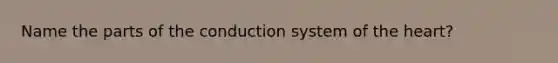Name the parts of the conduction system of the heart?