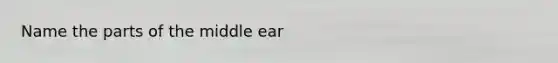 Name the parts of the middle ear