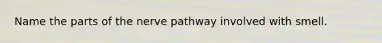 Name the parts of the nerve pathway involved with smell.