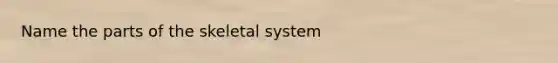 Name the parts of the skeletal system