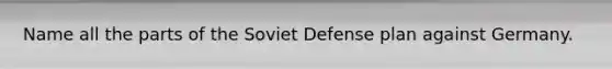 Name all the parts of the Soviet Defense plan against Germany.