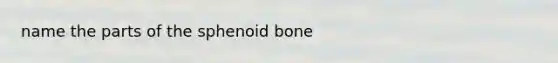 name the parts of the sphenoid bone