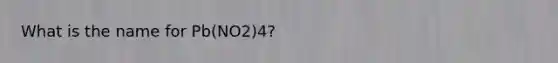 What is the name for Pb(NO2)4?