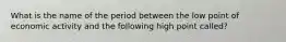 What is the name of the period between the low point of economic activity and the following high point called?