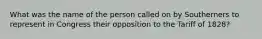 What was the name of the person called on by Southerners to represent in Congress their opposition to the Tariff of 1828?