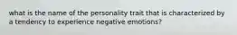 what is the name of the personality trait that is characterized by a tendency to experience negative emotions?