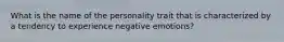 What is the name of the personality trait that is characterized by a tendency to experience negative emotions?