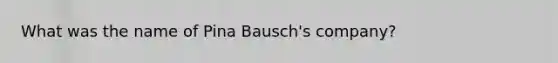 What was the name of Pina Bausch's company?