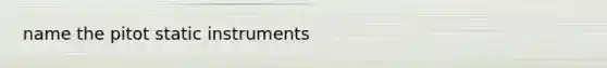 name the pitot static instruments