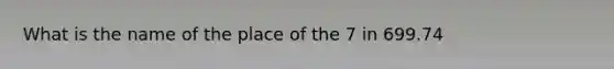 What is the name of the place of the 7 in 699.74