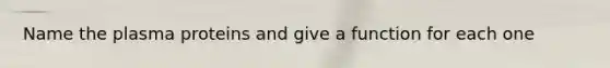 Name the plasma proteins and give a function for each one