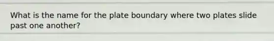 What is the name for the plate boundary where two plates slide past one another?