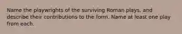 Name the playwrights of the surviving Roman plays, and describe their contributions to the form. Name at least one play from each.