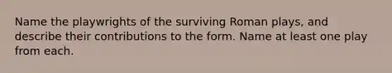 Name the playwrights of the surviving Roman plays, and describe their contributions to the form. Name at least one play from each.