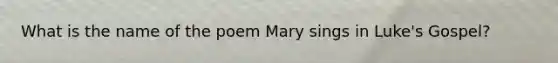 What is the name of the poem Mary sings in Luke's Gospel?