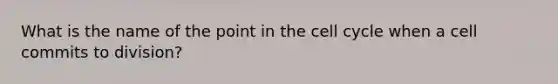 What is the name of the point in the cell cycle when a cell commits to division?