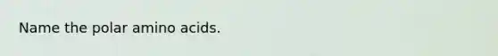 Name the polar amino acids.