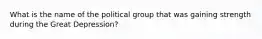 What is the name of the political group that was gaining strength during the Great Depression?