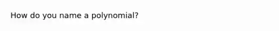 How do you name a polynomial?