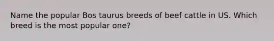 Name the popular Bos taurus breeds of beef cattle in US. Which breed is the most popular one?