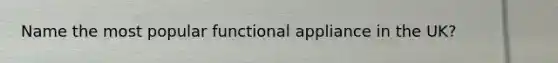 Name the most popular functional appliance in the UK?