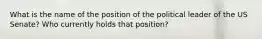 What is the name of the position of the political leader of the US Senate? Who currently holds that position?