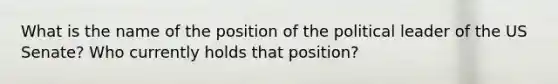 What is the name of the position of the political leader of the US Senate? Who currently holds that position?