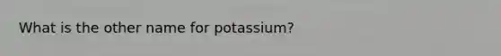 What is the other name for potassium?