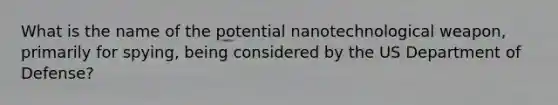 What is the name of the potential nanotechnological weapon, primarily for spying, being considered by the US Department of Defense?