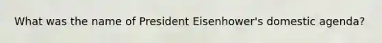 What was the name of President Eisenhower's domestic agenda?