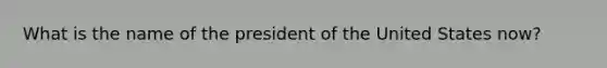 What is the name of the president of the United States now?