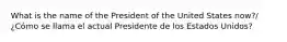 What is the name of the President of the United States now?/¿Cómo se llama el actual Presidente de los Estados Unidos?