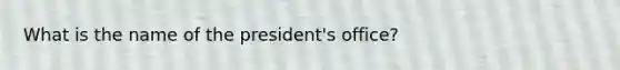 What is the name of the president's office?