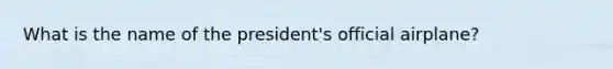 What is the name of the president's official airplane?