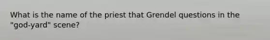 What is the name of the priest that Grendel questions in the "god-yard" scene?